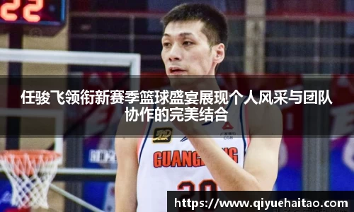 任骏飞领衔新赛季篮球盛宴展现个人风采与团队协作的完美结合