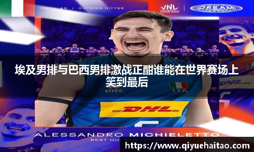 埃及男排与巴西男排激战正酣谁能在世界赛场上笑到最后