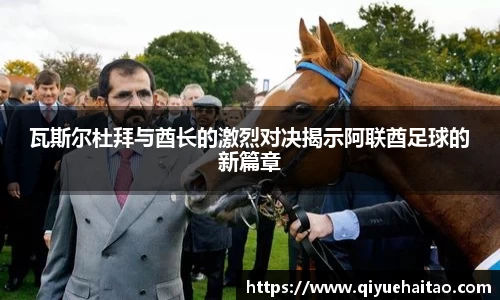 瓦斯尔杜拜与酋长的激烈对决揭示阿联酋足球的新篇章